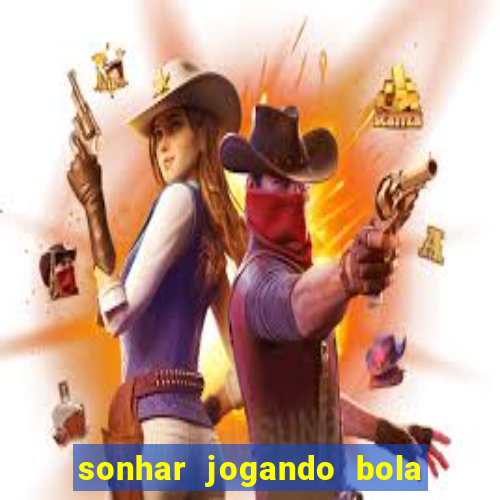 sonhar jogando bola e fazendo gol